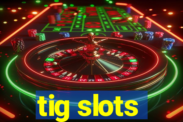 tig slots